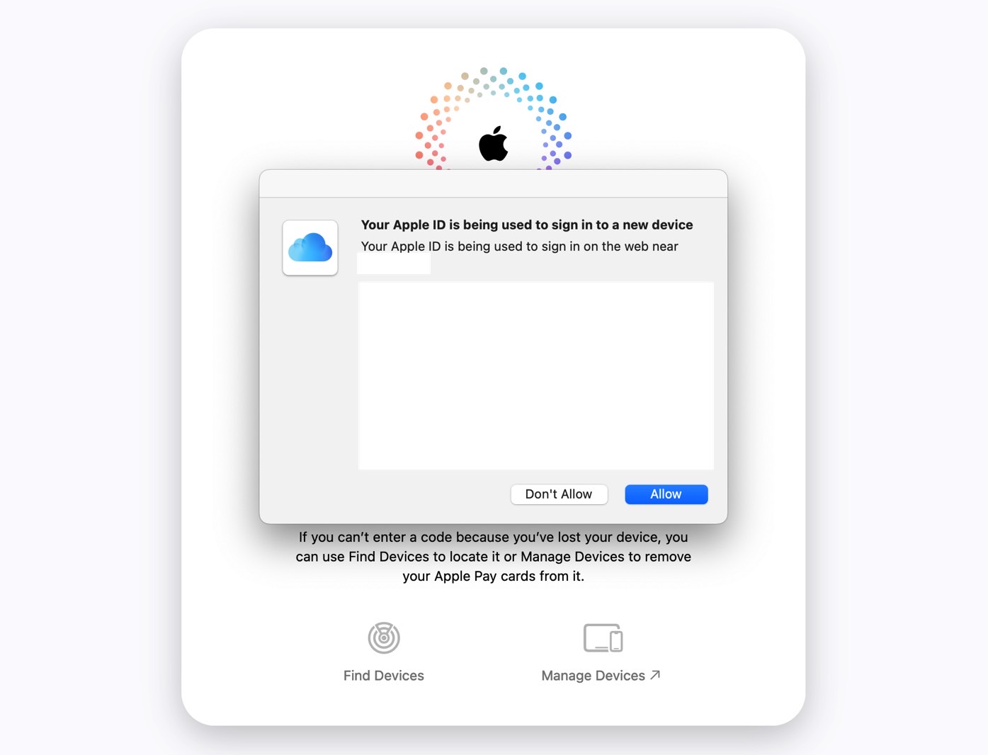 Apple will send a prompt on all the devices you're using with your Apple ID to warn you someone is logging in.